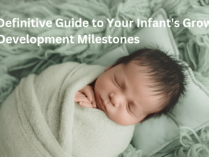 The Definitive Guide to Your Infant’s Growth and Development Milestones
